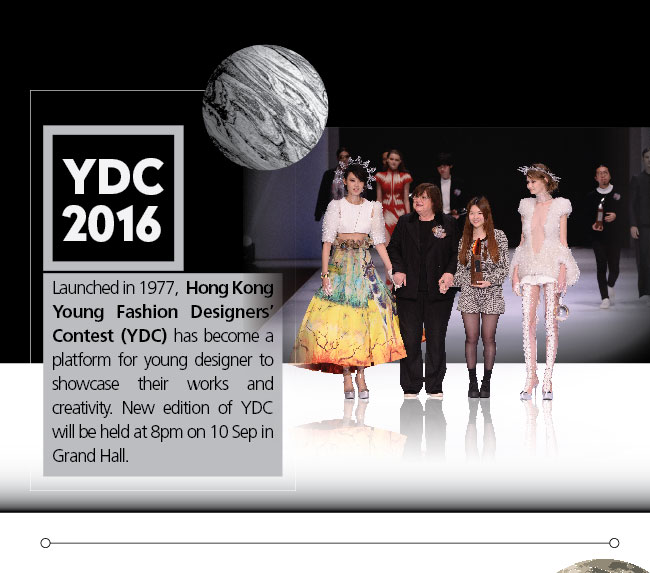 YDC 2016- Launched in 1977,  Hong Kong Young Fashion Designers’ Contest (YDC) has become a platform for young designer to showcase their works and creativity. New edition of YDC will be held at 8pm on 10 Sep in Grand Hall.