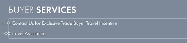 BUYER SERVICES •Contact Us for Exclusive Trade Buyer Travel Incentive •Travel Assistance 