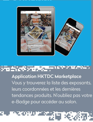 Application HKTDC Marketplace: Vous y trouverez la liste des exposants, leurs coordonnées et les dernières tendances produits. N’oubliez pas votre e-Badge pour accéder au salon.