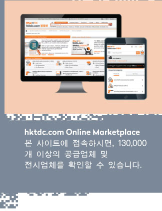 hktdc.com Online Marketplace 본 사이트에 접속하시면, 130,000개 이상의 공급업체 및 전시업체를 확인할 수 있습니다.
